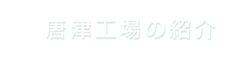 唐津工場の紹介